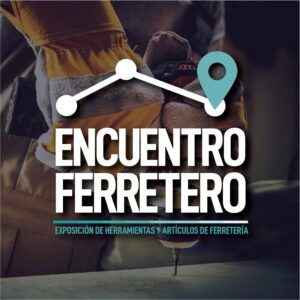 7º ENCUENTRO FERRETERO. EXPOSICIÓN DE HERRAMIENTAS Y ARTÍCULOS DE FERRETERÍA