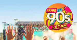 Aterriza el  Love the 90’s en México,Argentina,Uruguay y Chile.Anticipadas  on line!!!